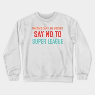 Dreams Can't Be Bought Football Say No To Super League Crewneck Sweatshirt